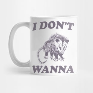 I Don't Wanna, Possum T Shirt, Weird Opossum T Shirt, Meme T Shirt, Trash Panda T Shirt, Unisex Mug